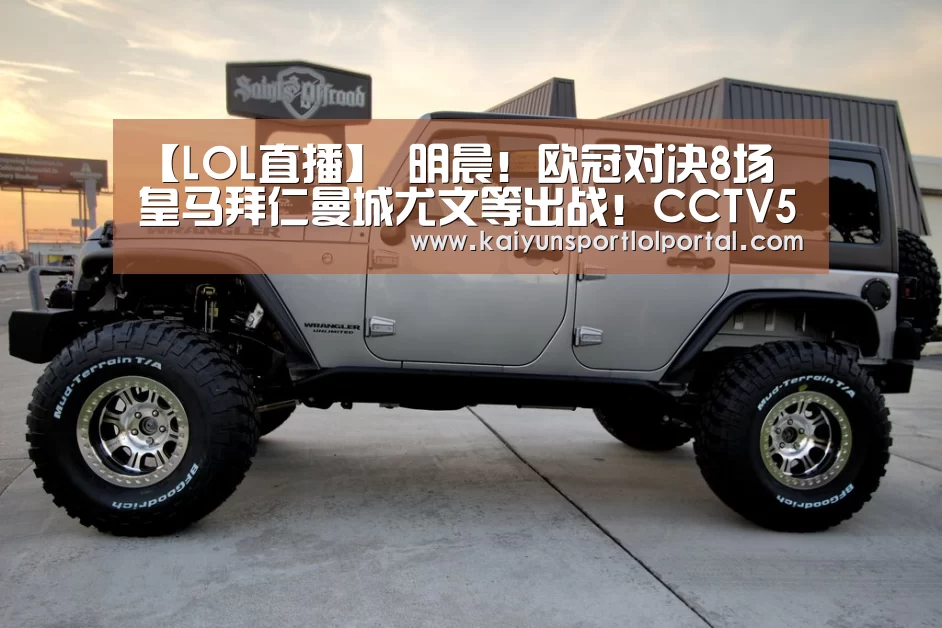 【LOL直播】
明晨!欧冠对决8场 皇马拜仁曼城尤文等出战!CCTV5一连直播这2场(图1) 开云电竞官网