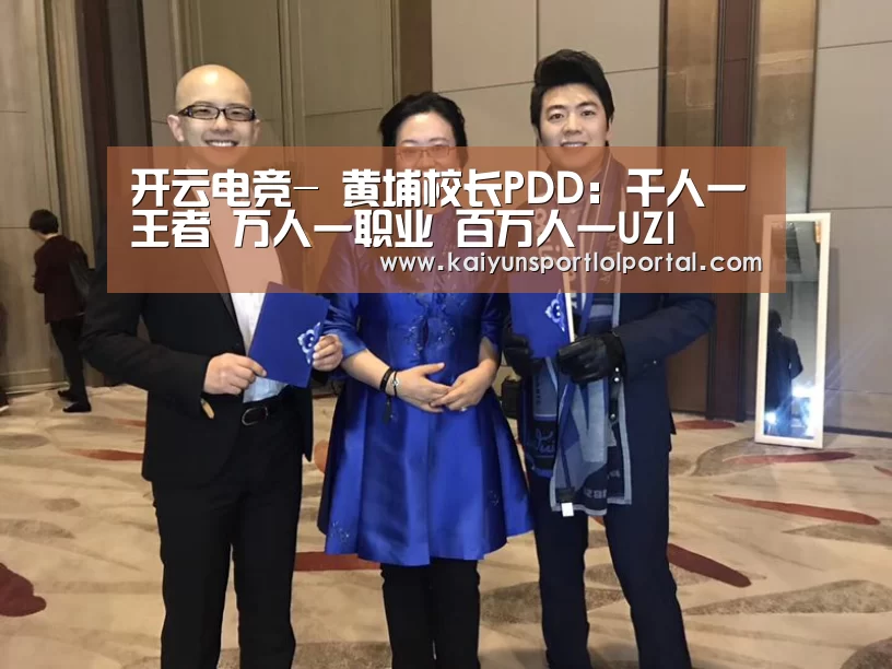 开云电竞-
黄埔校长PDD:千人一王者 万人一职业 百万人一UZI(图3) LOL直播